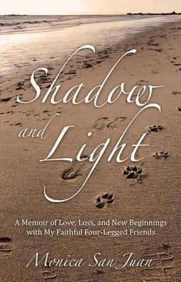 Shadow and Light: A Memoir of Love, Loss, New Beginnings with My Faithful Four-Legged Friends