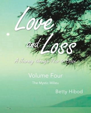 Love and Loss: A Journey through Fear to Peace - Volume Four: The Mystic Milieu