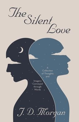 The Silent Love: A Collection of Thoughts and Imagery Conveyed through Words