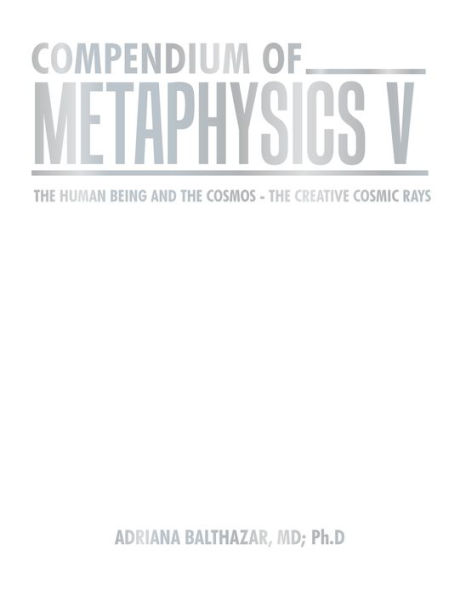 Compendium of Metaphysics V: The Human Being and Cosmos - Creative Cosmic Rays