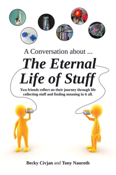 A Conversation about ... The Eternal life of Stuff: Two friends reflect on their journey through collecting stuff and finding meaning it all.