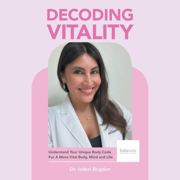 Decoding Vitality: Understand Your Unique Body Code For A More Vital Body, Mind and Life