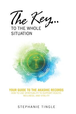 The Key...to the Whole Situation: Your Guide to the Akashic Records How to Use Spirituality to Support Health, Wellness, and Vitality