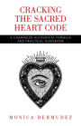 Cracking the Sacred Heart Code: A Channeled Alchemical Formula and Practical Guidebook