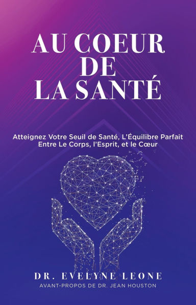 Au Coeur de la Santé: Atteignez Votre Seuil de Santé, L'Équilibre Parfait entre Le Corps, l'Esprit, et le Cur