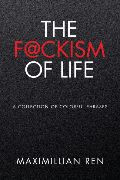The F@ckism of Life: A Collection Colorful Phrases