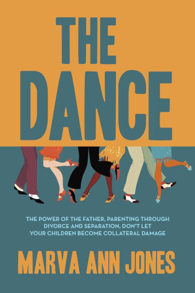 the Dance: Power of Father, Parenting Through Divorce and Separation, Don't Let Your Children Become Collateral Damage