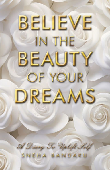 Believe the Beauty of Your Dreams: A diary to uplift Self