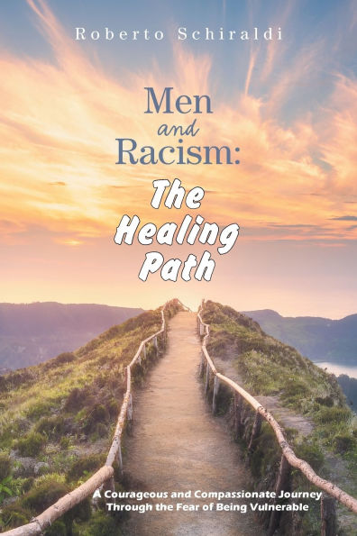 Men and Racism: The Healing Path: A Courageous Compassionate Journey Through Fear Of Being Vulnerable