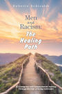 Men and Racism: The Healing Path: A Courageous and Compassionate Journey Through The Fear Of Being Vulnerable