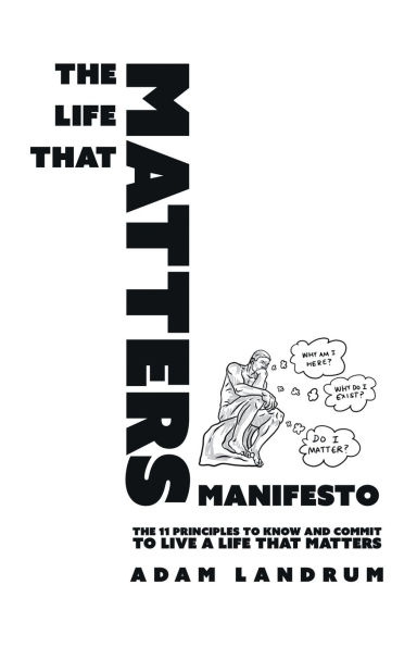 The Life That Matters Manifesto: 11 Principles to Know and Commit Live a