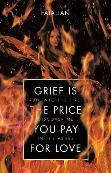 Grief Is the Price You Pay for Love: Run into Fire; Discover Me Ashes