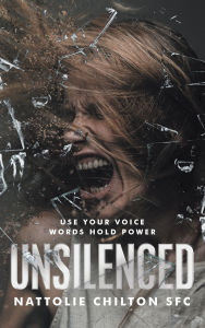 Title: Unsilenced: Use Your Voice Words Hold Power, Author: Nattolie Chilton Sfc