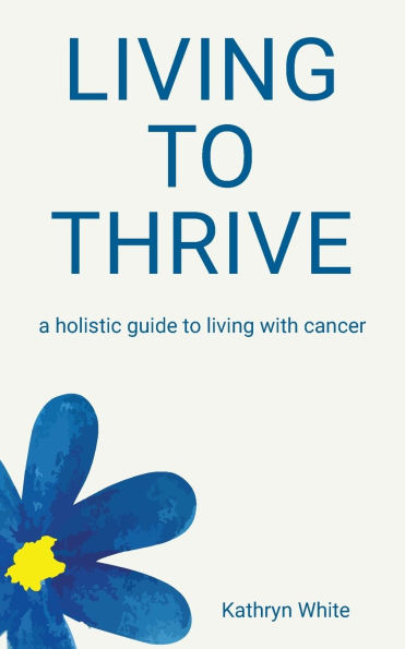 living to Thrive: a holistic guide with cancer