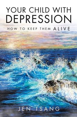 Your Child with Depression: How To Keep Them ALIVE