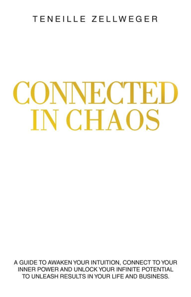 Connected Chaos: A guide to awaken your intuition, connect inner power and unlock infinite potential unleash results life business.