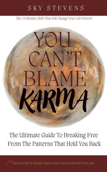 You Can't Blame Karma: The Ultimate Guide To Breaking Free From Patterns That Hold Back