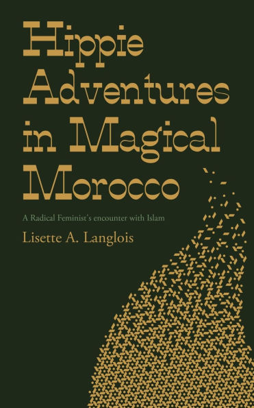 Hippie Adventures Magical Morocco: A Radical Feminist's encounter with Islam