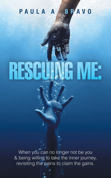Rescuing Me: When you can no longer not be you & being willing to take the inner journey, revisiting the pains to claim the gains.