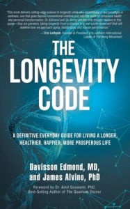 Title: The Longevity Code: A Definitive Everyday Guide for Living a longer, Healthier, Happier, More Prosperous Life, Author: Davisson Edmond MD