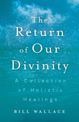 The Return of Our Divinity: A Collection Holistic Healings