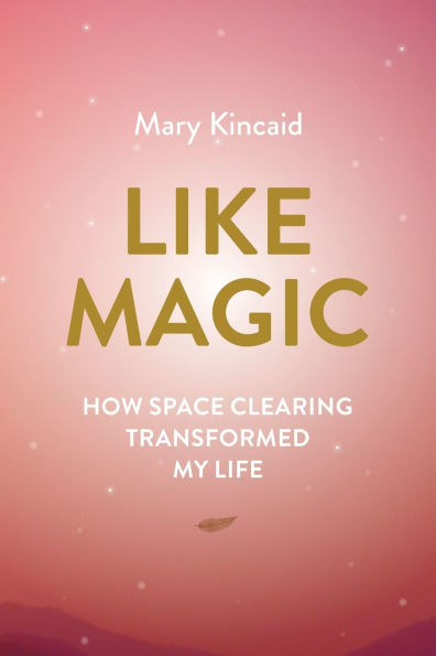 Like Magic: How Space Clearing Transformed My Life