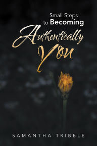 Title: Small Steps to Becoming Authentically You, Author: Samantha Tribble