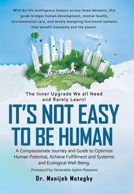 It's Not Easy to Be Human: A Compassionate Journey and Guide to Optimize Human Potential, Achieve Fulfillment and Systemic and Ecological Well-Being.
