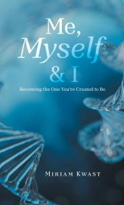 Title: Me, Myself & I: Becoming the One You're Created to Be, Author: Miriam Kwast