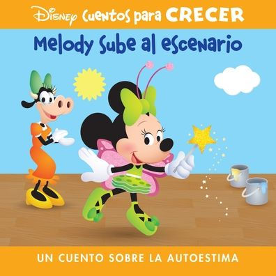 Disney Cuentos Para Crecer Melody Sube Al Escenario (Disney Growing Up Stories Melody Takes the Stage): Un Cuento Sobre La Autoestima (a Story about Confidence)