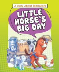 Title: Little Horse's Big Day: A Story about Teamwork, Author: Lora Kalkman