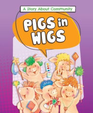 Ebook for digital electronics free download Pigs in Wigs: A Story about Community by Lora Kalkman, Angela Jarecki, Kathleen Hanrahan