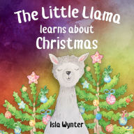 The Little Llama Learns About Christmas: An illustrated children's book