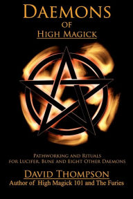 Title: Daemons of High Magick: Pathworking and Rituals for Lucifer, Bune and Eight Other Daemons, Author: David Thompson