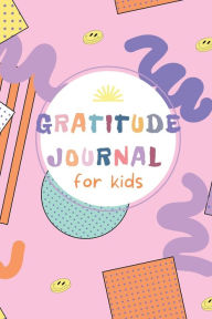 Title: Gratitude Journal for Kids: A Journal to Teach Children to Practice Gratitude, Cute Mindfulness Diary with Prompts, Author: Ria Mckoby
