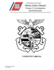 Title: Coast Guard Marine Safety Manual, Volume V, Investigations and Enforcement, COMDTINST M16000.10A, Author: United States Governm... Us Coast Guard