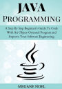 Java Programming: A Step By Step Beginner's Guide To Code With An Object-Oriented Program and Improve Your Software Engineering
