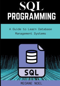 Title: SQL Programming: A Guide to Learn Database Management Systems:, Author: Megane Noel