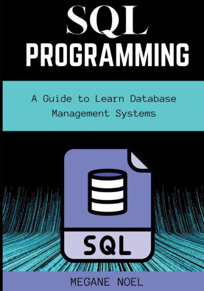 SQL Programming: A Guide to Learn Database Management Systems: