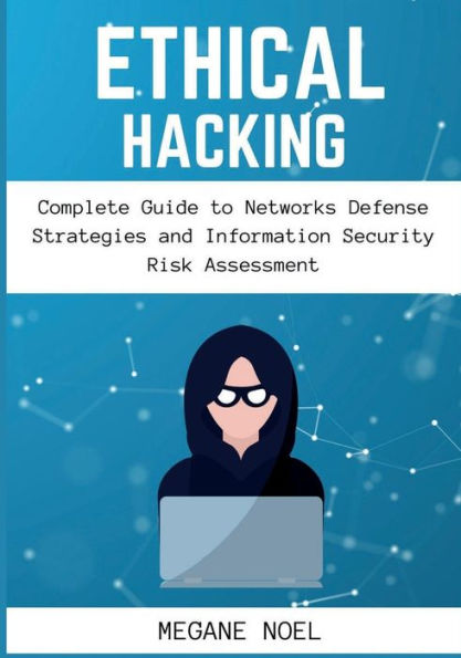 Ethical Hacking: Complete Guide to Networks Defense Strategies and Information Security Risk Assessment