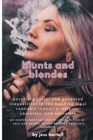 Title: Blunts and Blondes: Unrolling Gendered and Racial Inequalities in the Budding Legal Cannabis Industry:, Author: jess bartell