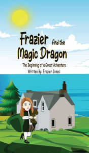 Title: Frazier And The Magic Dragon: The Beginning of a Great Adventure, Author: Frazier Jones