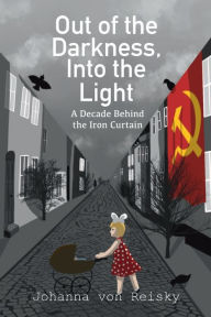 Title: Out of the Darkness, Into the Light: A Decade Behind the Iron Curtain:, Author: Patricia Walters