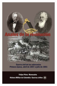 Title: Anales de la Revoluciï¿½n: Guerra civil de las soberanï¿½as, Author: Felipe Pïrez Manosalva