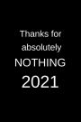 Thanks For Absolutely NOTHING 2021: Funny Quote New Year's Journal