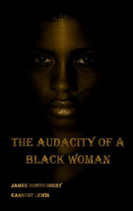 Kindle books free download for ipad The Audacity of A Black Woman by Earnest Lewis, James Montgomery