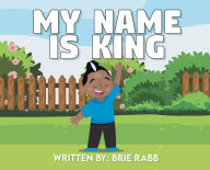 Title: My Name Is King, Author: Brie Rabb