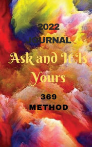 Title: 2022 Journal - Ask and It Is Yours - 369 Method: 369 Manifestation Method, Author: Nu Moon