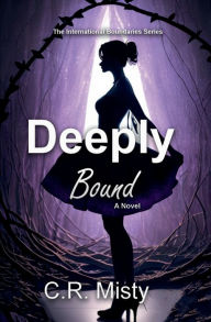 Title: Deeply Bound: A novel about two people finding success, romance & wealth but at a cost, Author: C. R. Misty