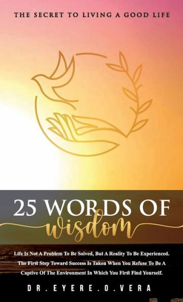 25 WORDS OF WISDOM: THE SECRET TO LIVING A GOOD LIFE: